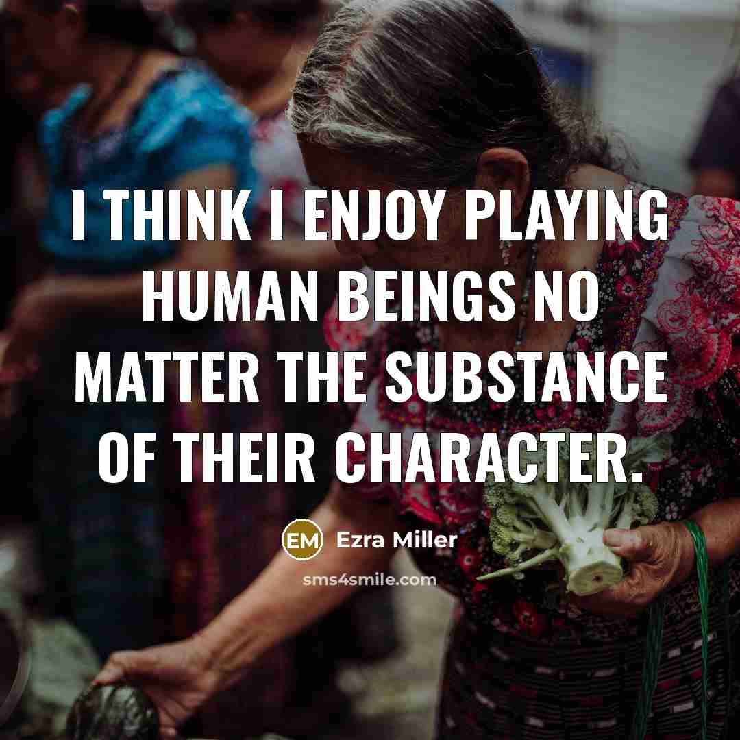 “I think I enjoy playing human beings no matter the…” quote by Ezra Miller