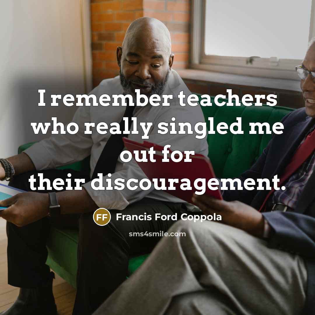 “I remember teachers who really singled me out for their…” quote by Francis Ford Coppola