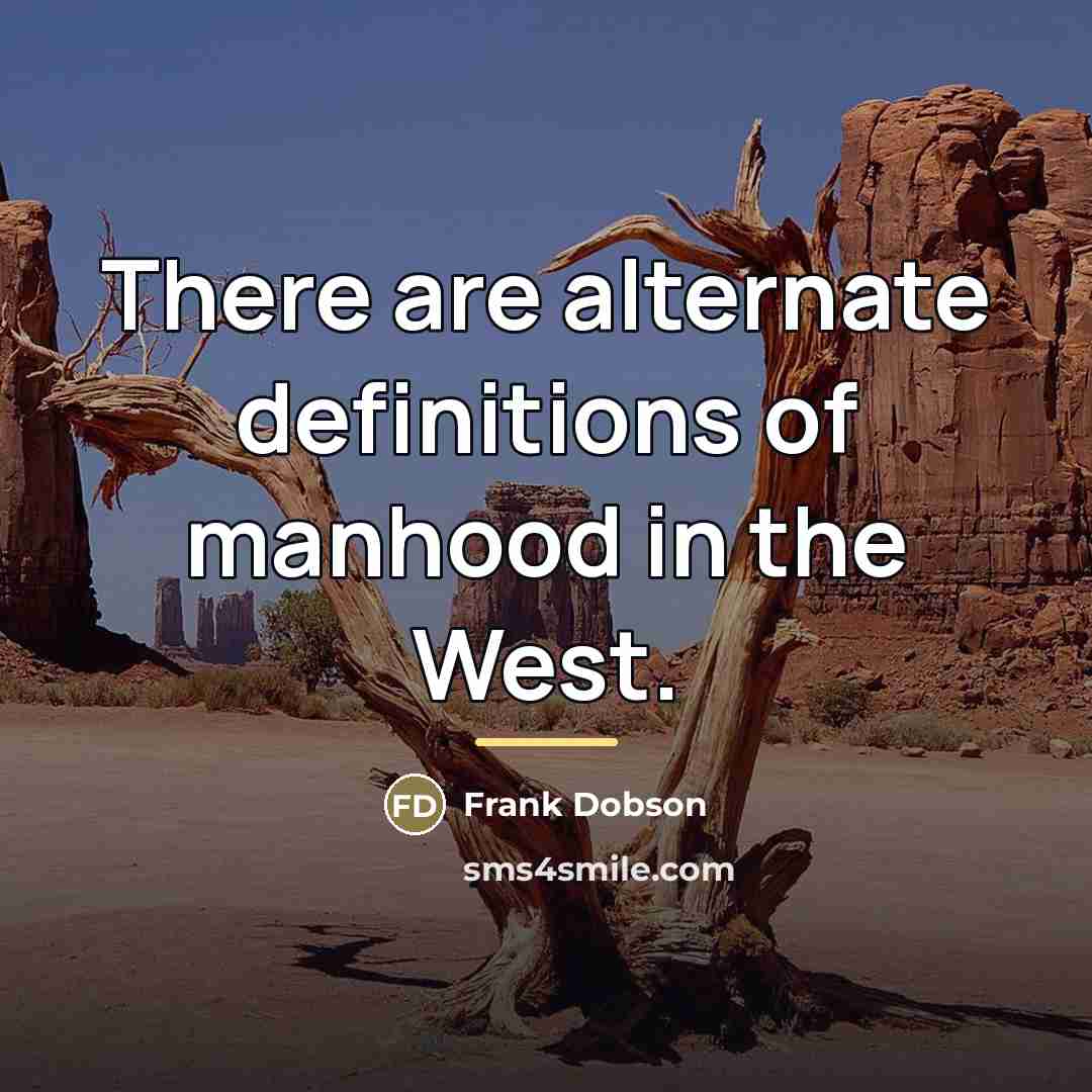 “There are alternate definitions of manhood in the West.…” quote by Frank Dobson