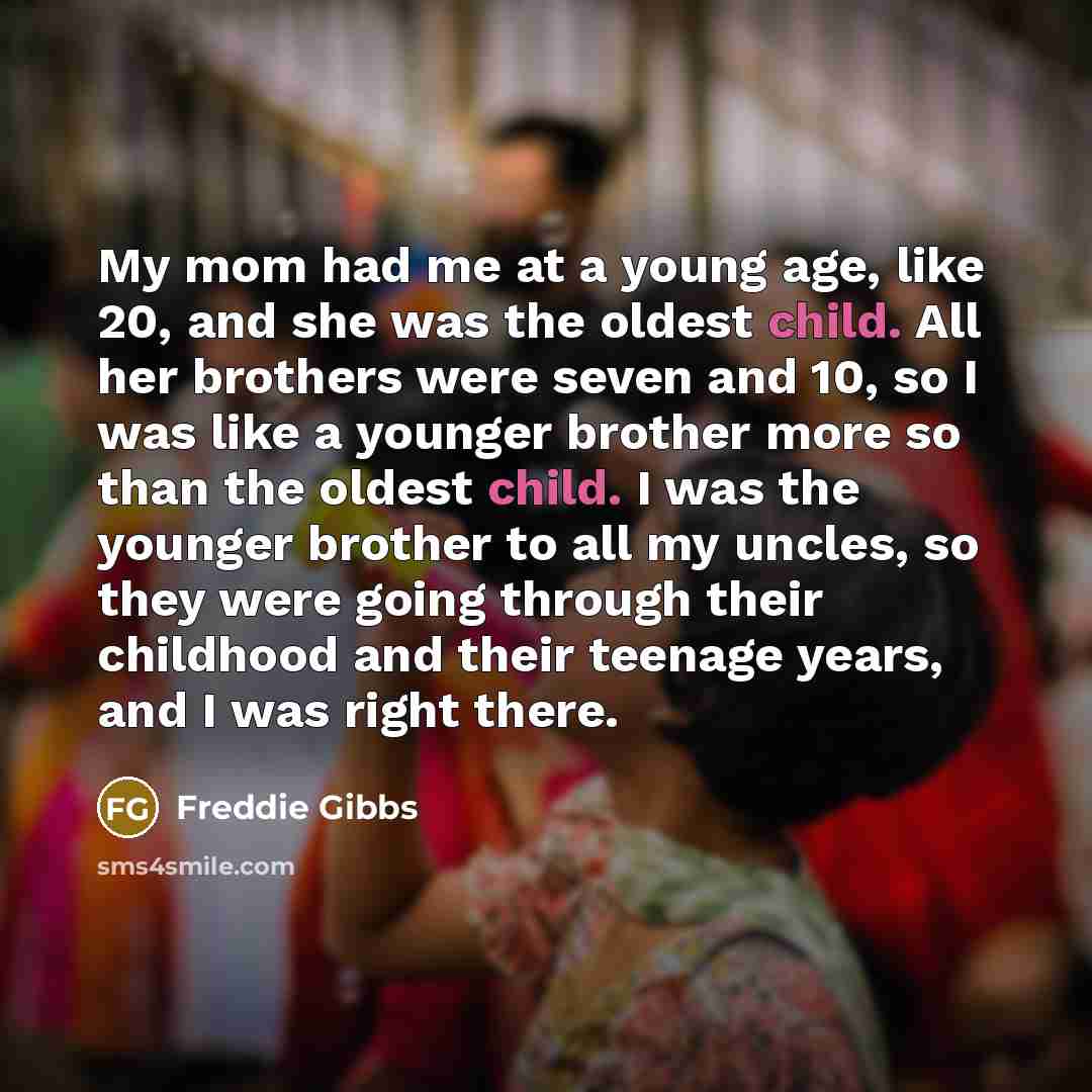 “My mom had me at a young age, like 20,…” quote by Freddie Gibbs