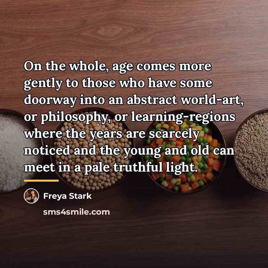 “On the whole, age comes more gently to those who…” quote by Freya Stark