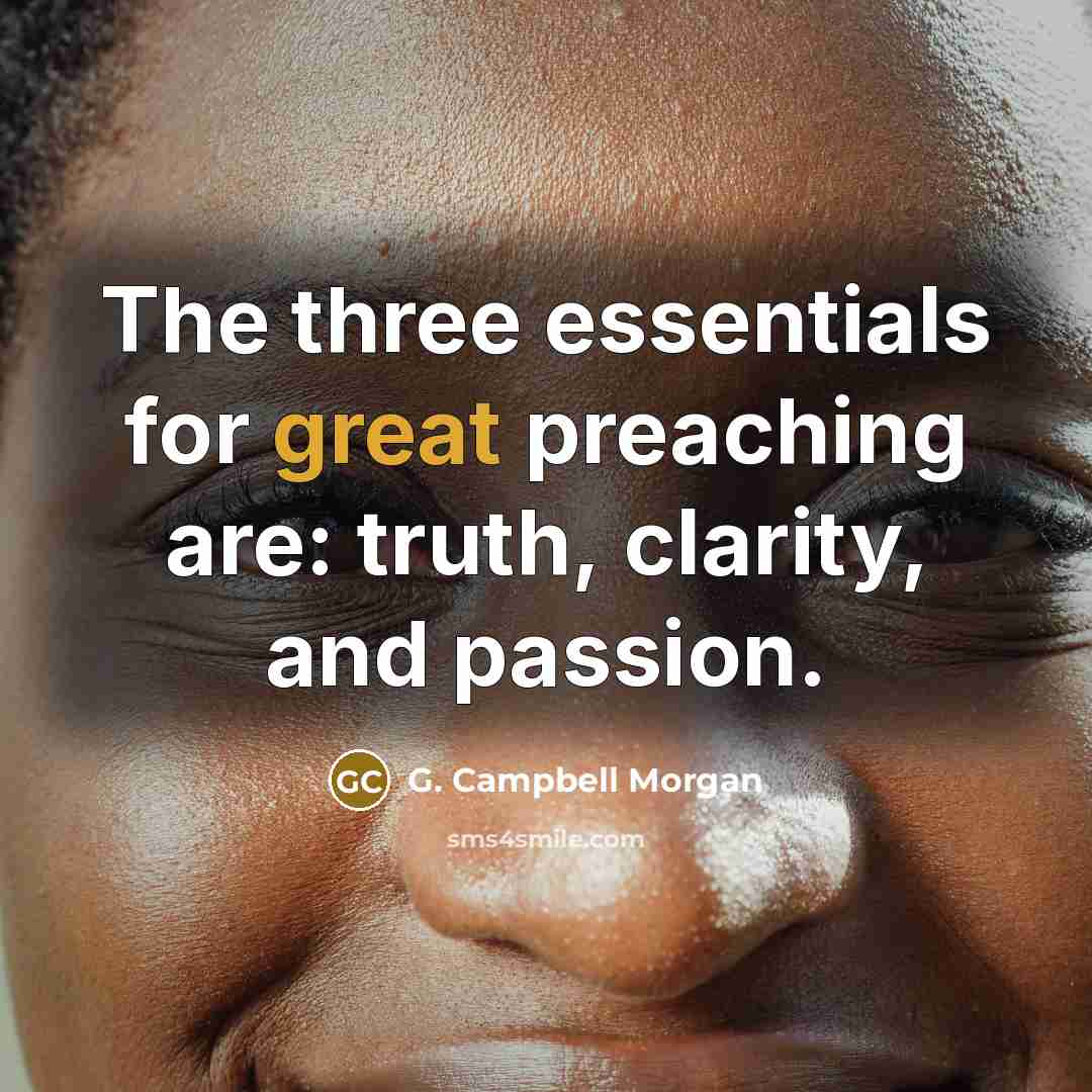 “The three essentials for great preaching are: truth, clarity, and…” quote by G. Campbell Morgan