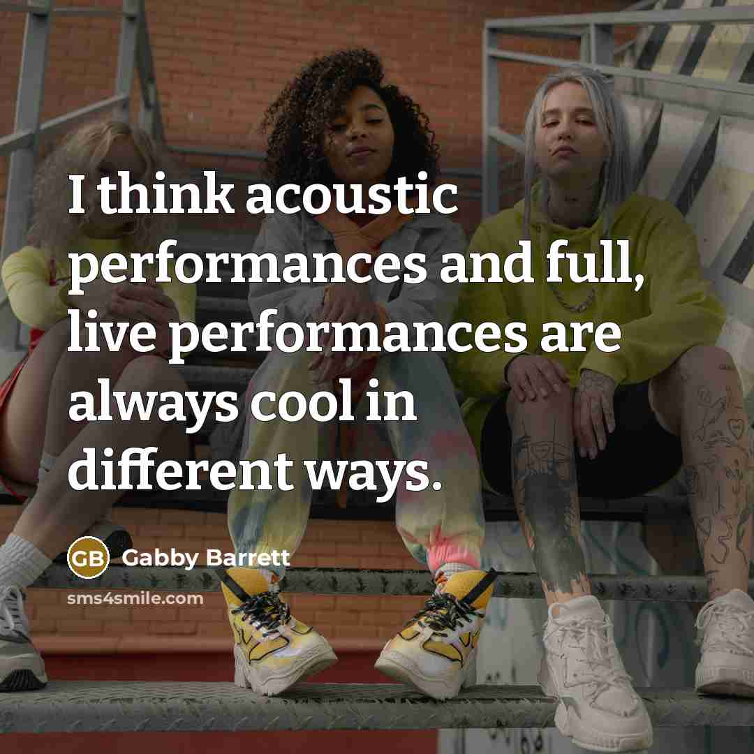 “I think acoustic performances and full, live performances are always…” quote by Gabby Barrett