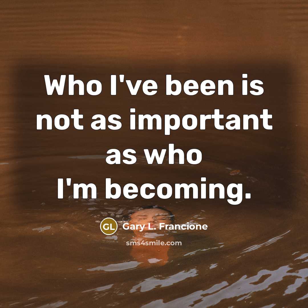 “Who I've been is not as important as who I'm…” quote by Gary L. Francione