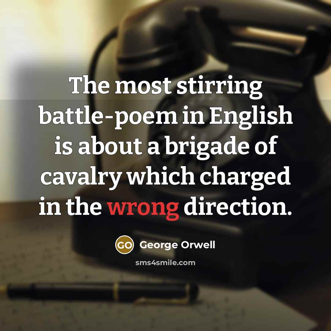 “The most stirring battle-poem in English is about a brigade…” quote by George Orwell