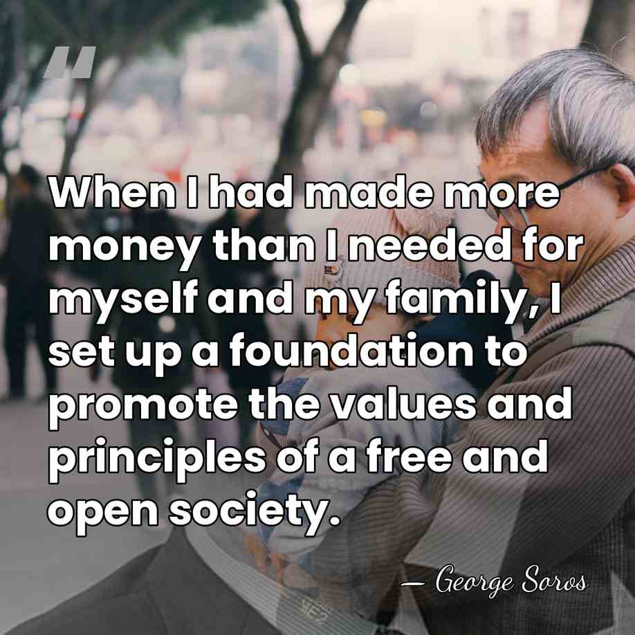 When I had made more money than I needed for myself and&hellip; - George Soros