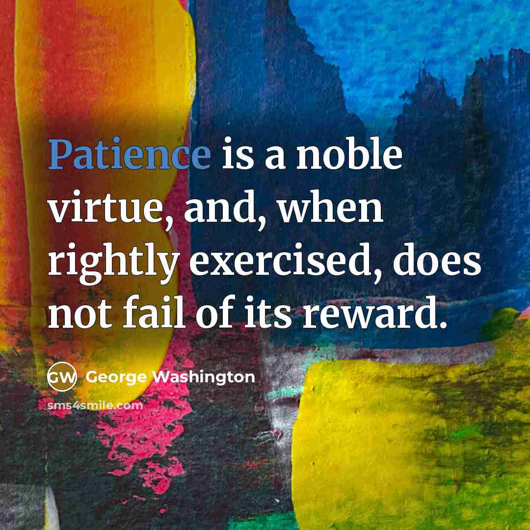 “Patience is a noble virtue, and, when rightly exercised, does…” quote by George Washington