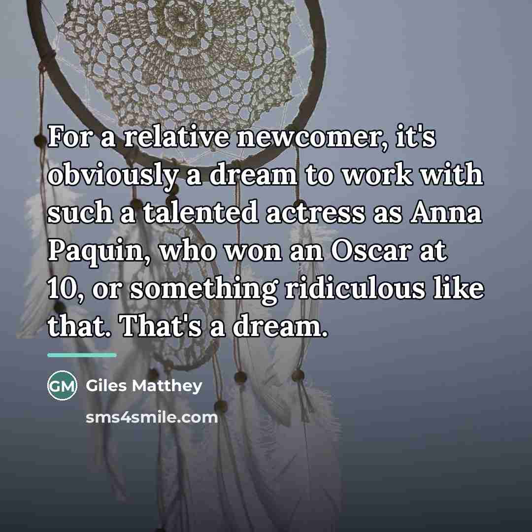 “For a relative newcomer, it's obviously a dream to work…” quote by Giles Matthey