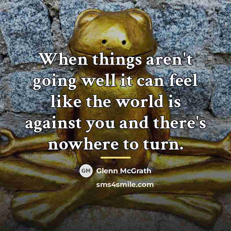 “When things aren't going well it can feel like the…” quote by Glenn McGrath