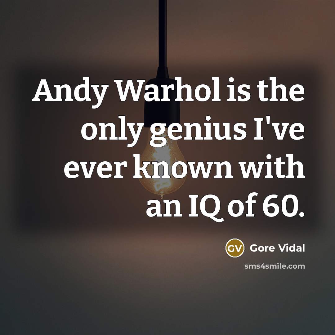 “Andy Warhol is the only genius I've ever known with an IQ of 60.” quote by Gore Vidal
