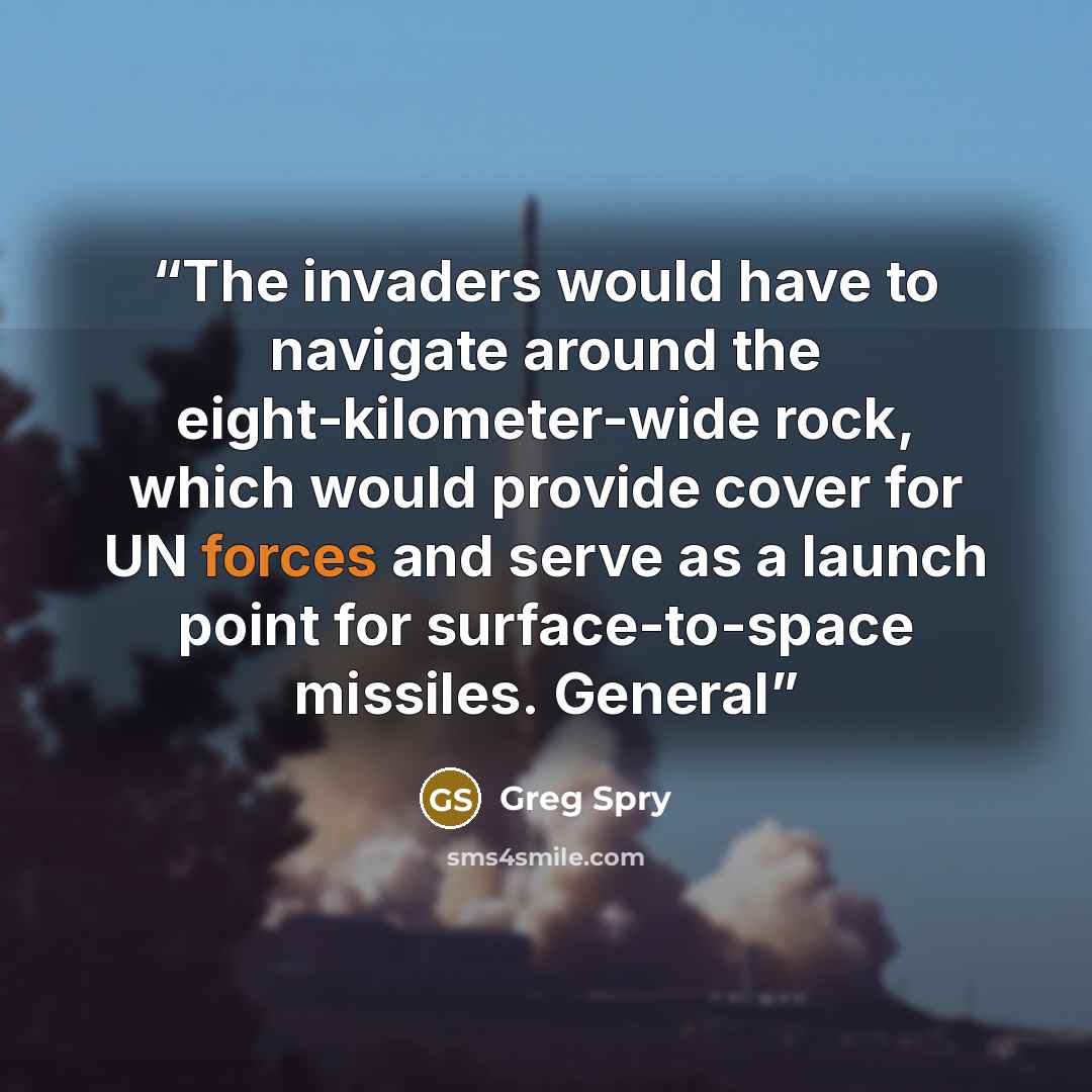 “The invaders would have to navigate around the eight-kilometer-wide rock, which would provide cover for UN forces and serve as a launch point for surface-to-space missiles. General” quote by Greg Spry