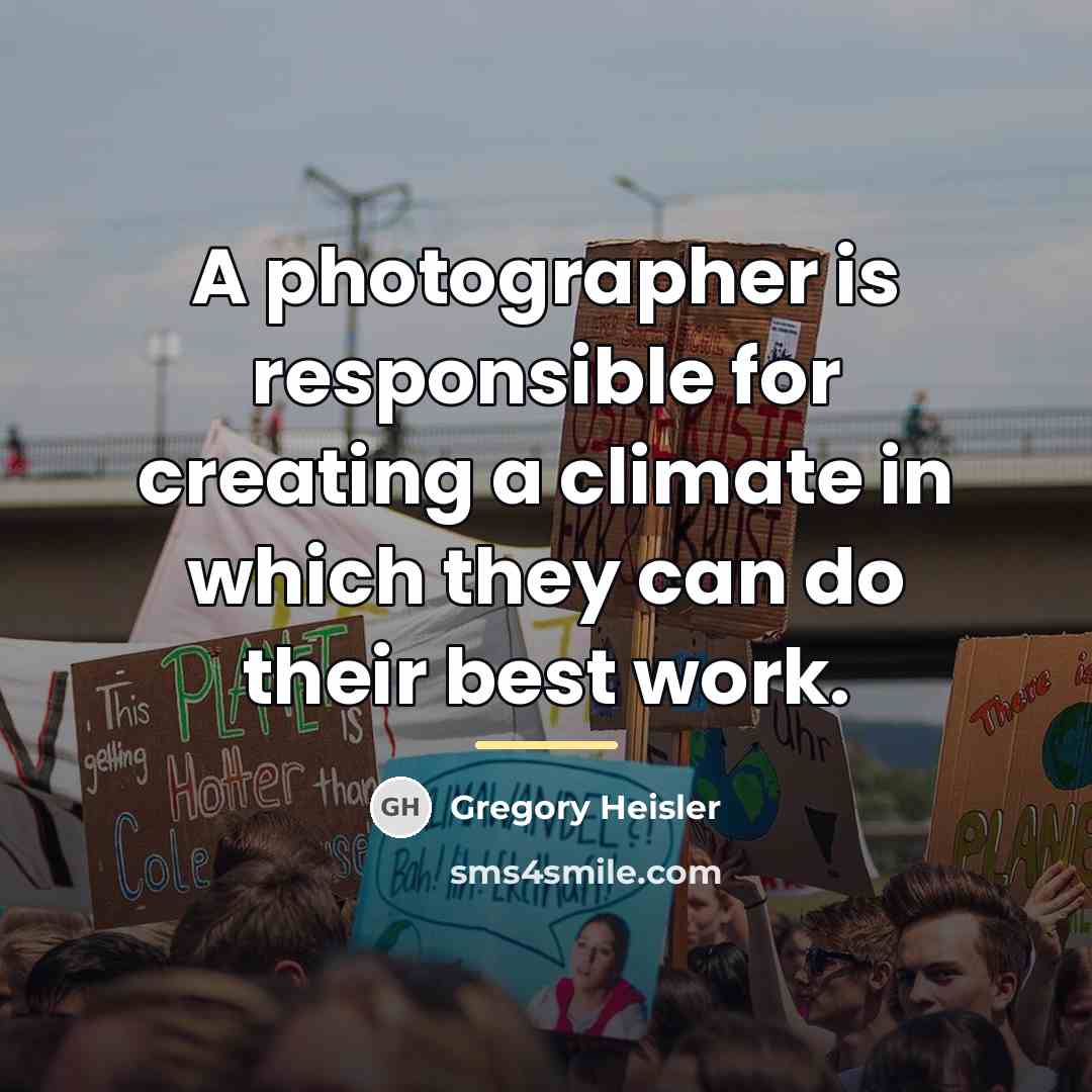 “A photographer is responsible for creating a climate in which…” quote by Gregory Heisler