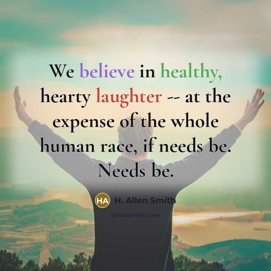 “We believe in healthy, hearty laughter -- at the expense…” quote by H. Allen Smith