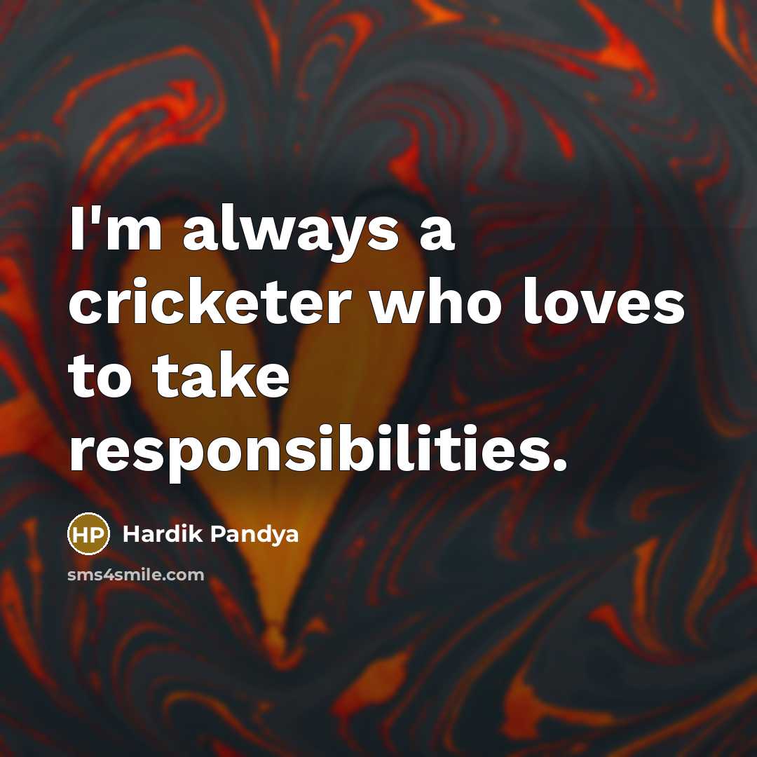 “I'm always a cricketer who loves to take responsibilities.…” quote by Hardik Pandya