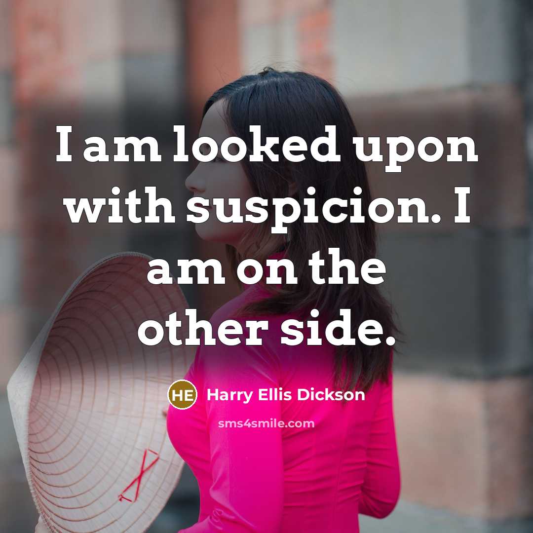 “I am looked upon with suspicion. I am on the other side.” quote by Harry Ellis Dickson