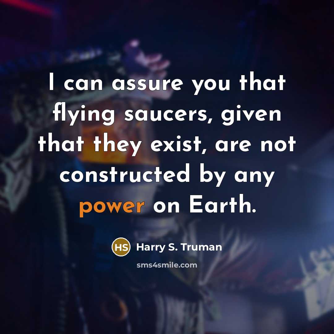 “I can assure you that flying saucers, given that they…” quote by Harry S. Truman