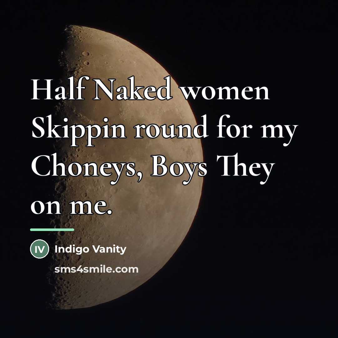 “Half Naked women Skippin round for my Choneys, Boys They…” quote by Indigo Vanity