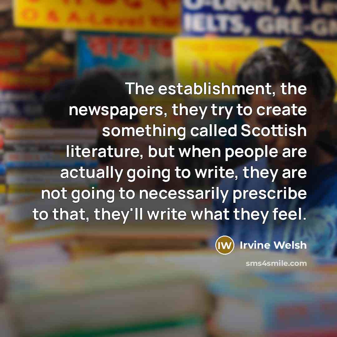 “The establishment, the newspapers, they try to create something called…” quote by Irvine Welsh