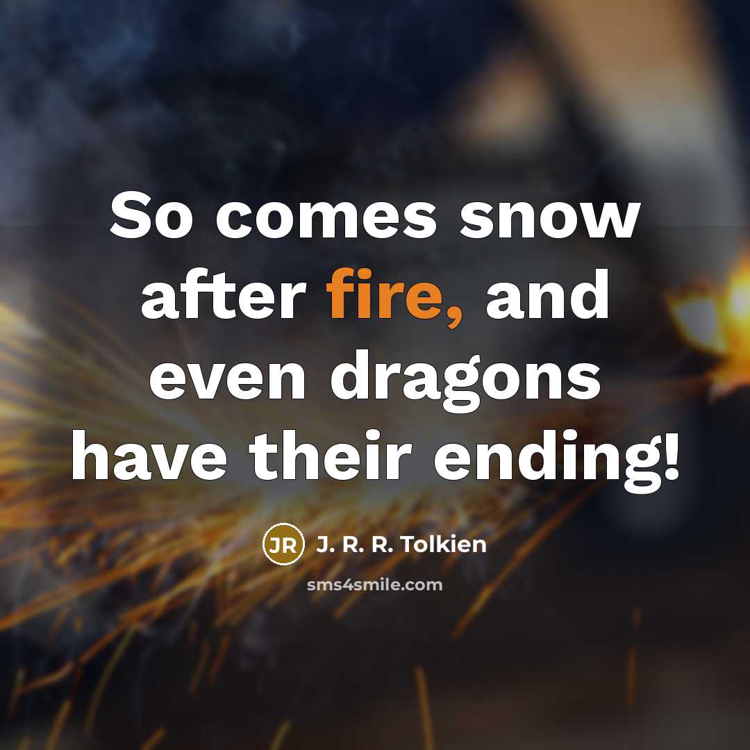 “So comes snow after fire, and even dragons have their…” quote by J. R. R. Tolkien