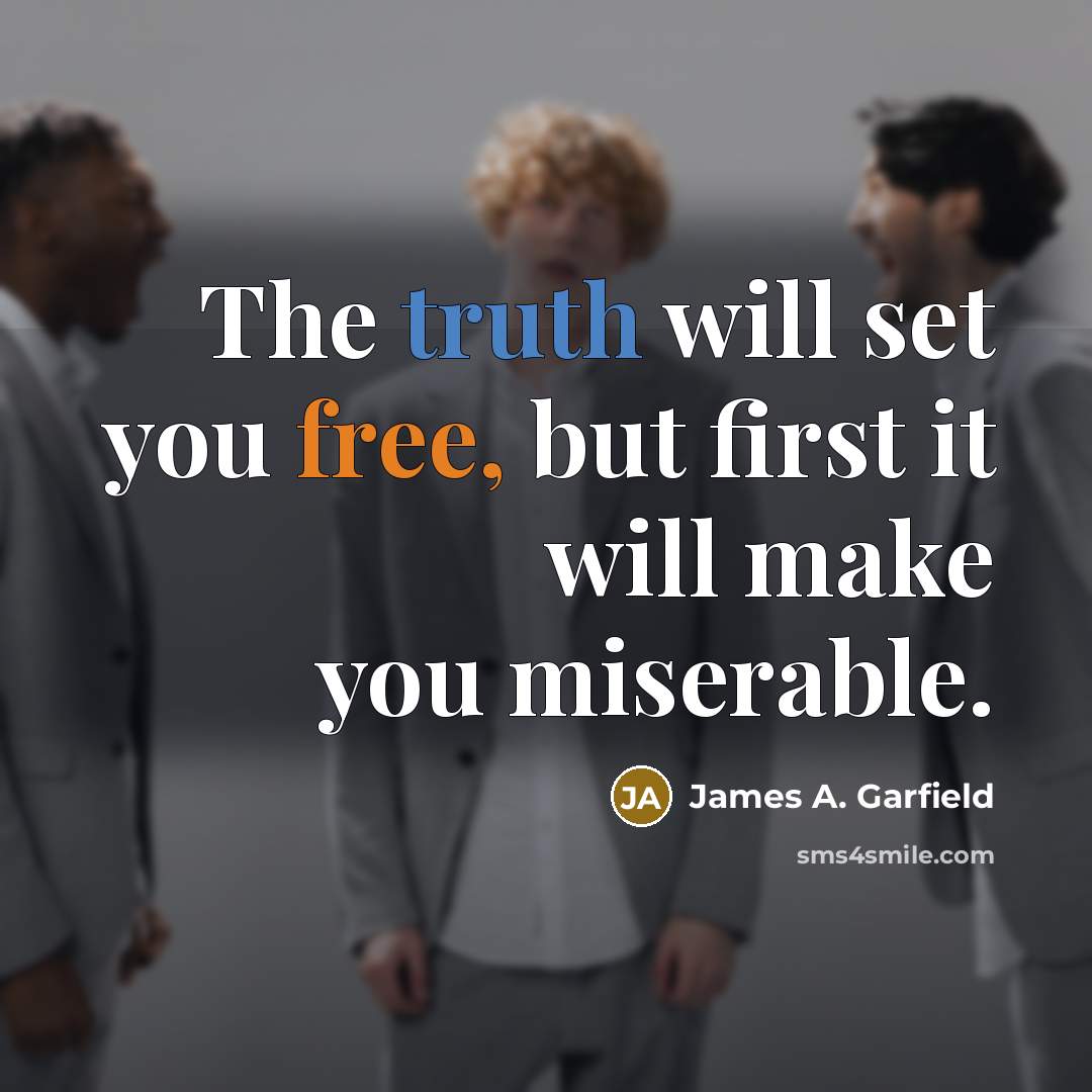 “The truth will set you free, but first it will…” quote by James A. Garfield