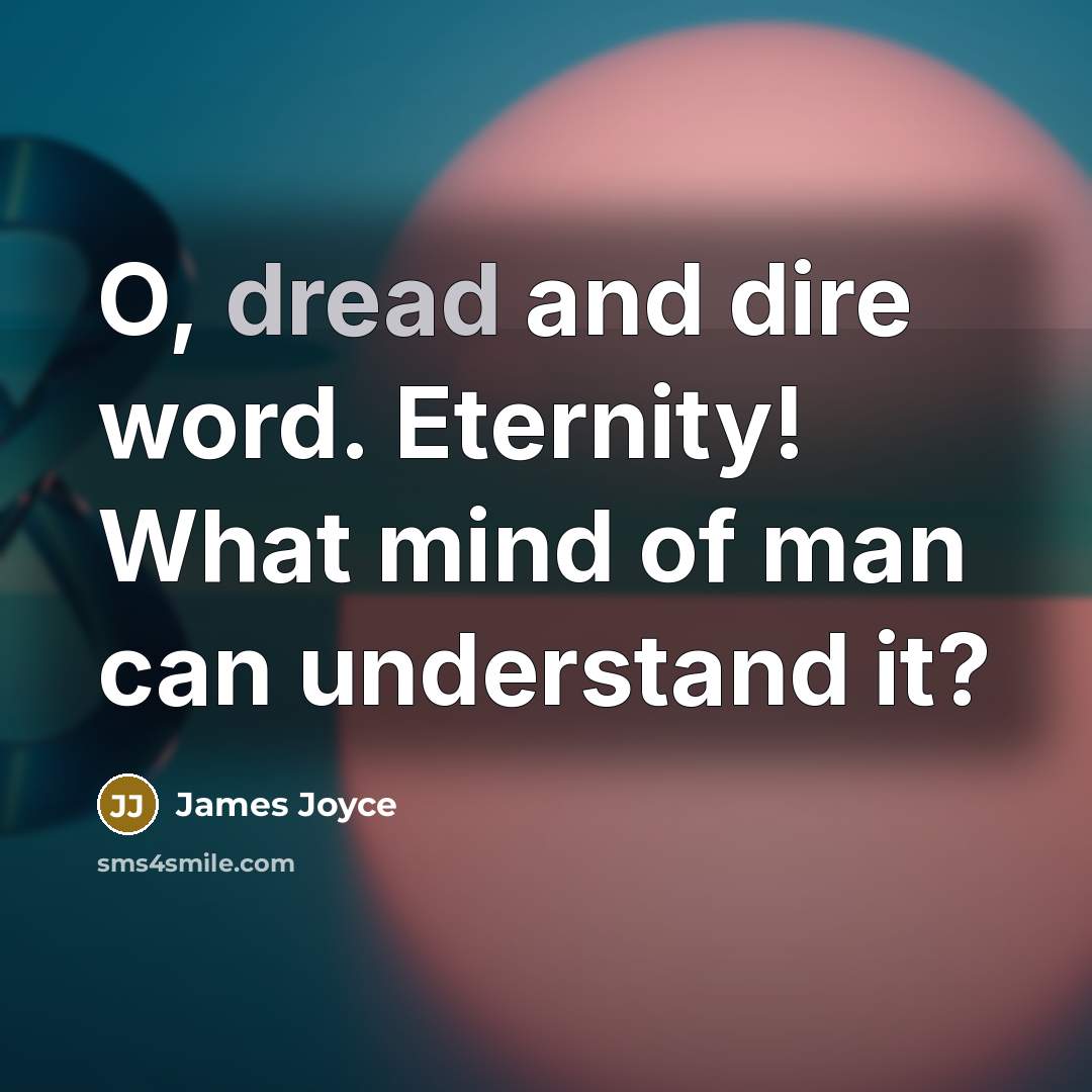 “O, dread and dire word. Eternity! What mind of man…” quote by James Joyce