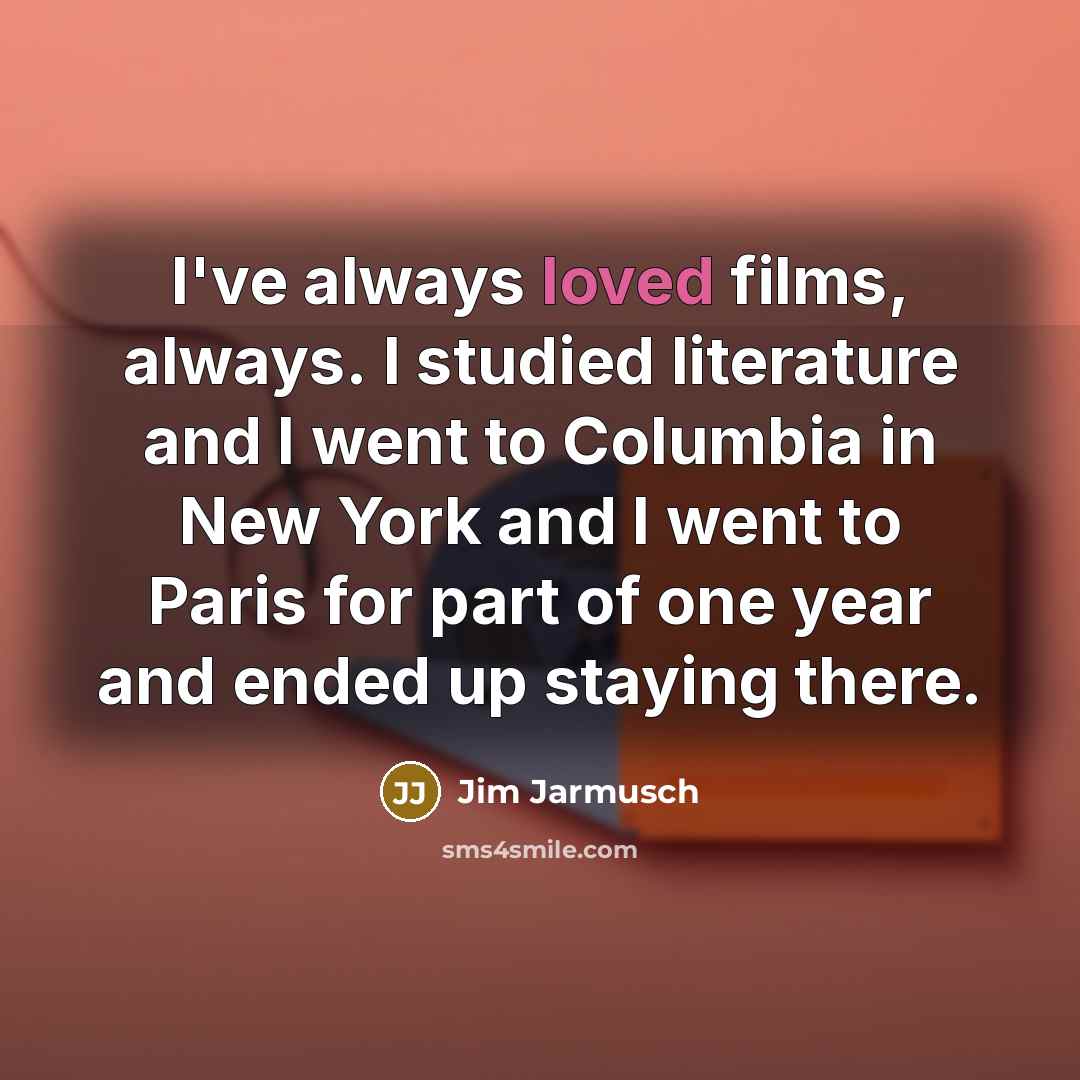 “I've always loved films, always. I studied literature and I…” quote by Jim Jarmusch