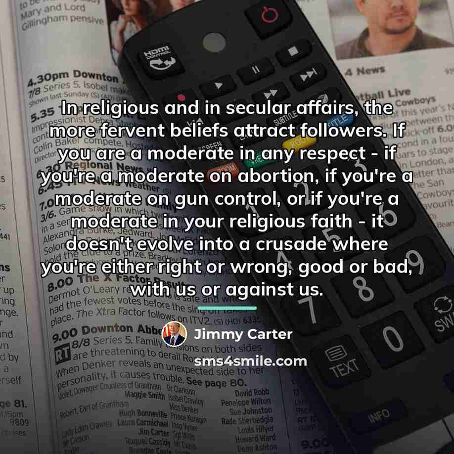 “In religious and in secular affairs, the more fervent beliefs…” quote by Jimmy Carter