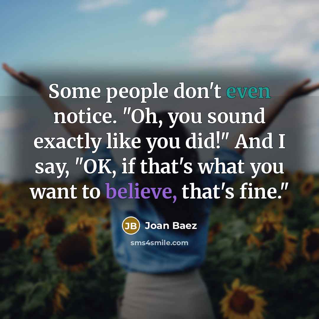 “Some people don't even notice. "Oh, you sound exactly like…” quote by Joan Baez