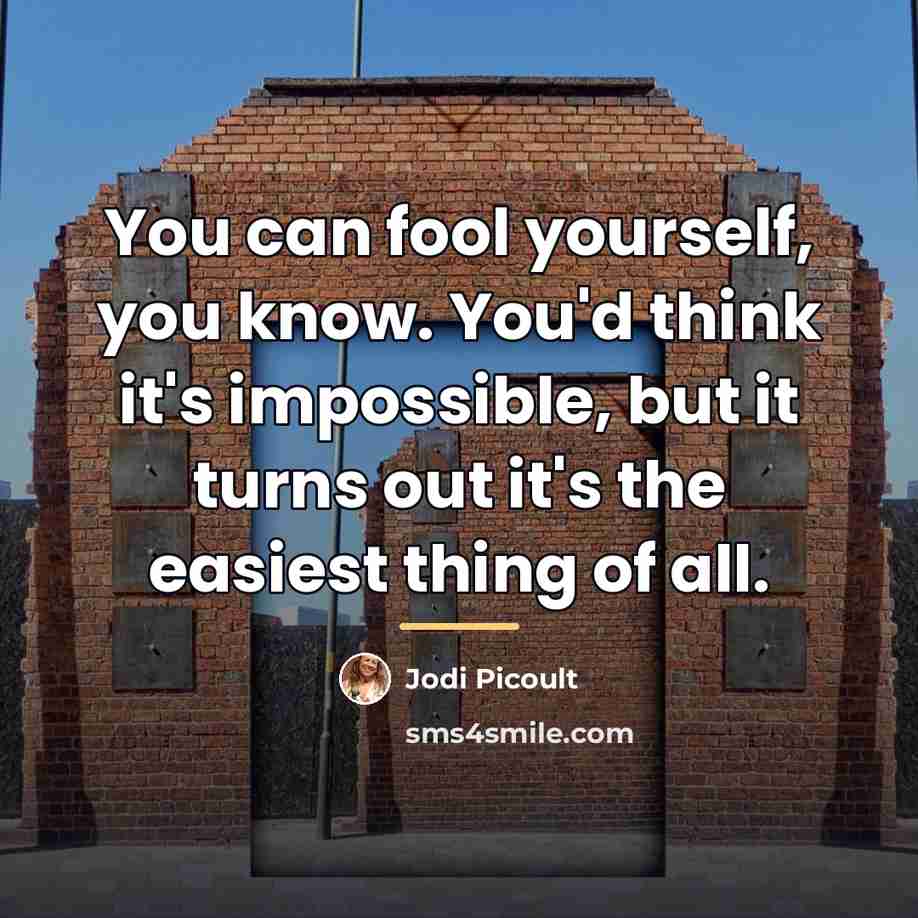 “You can fool yourself, you know. You'd think it's impossible,…” quote by Jodi Picoult