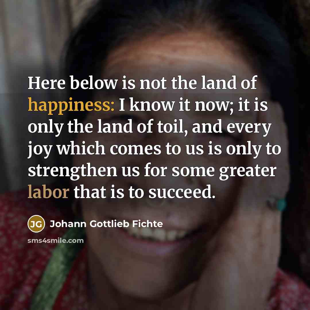 “Here below is not the land of happiness: I know…” quote by Johann Gottlieb Fichte