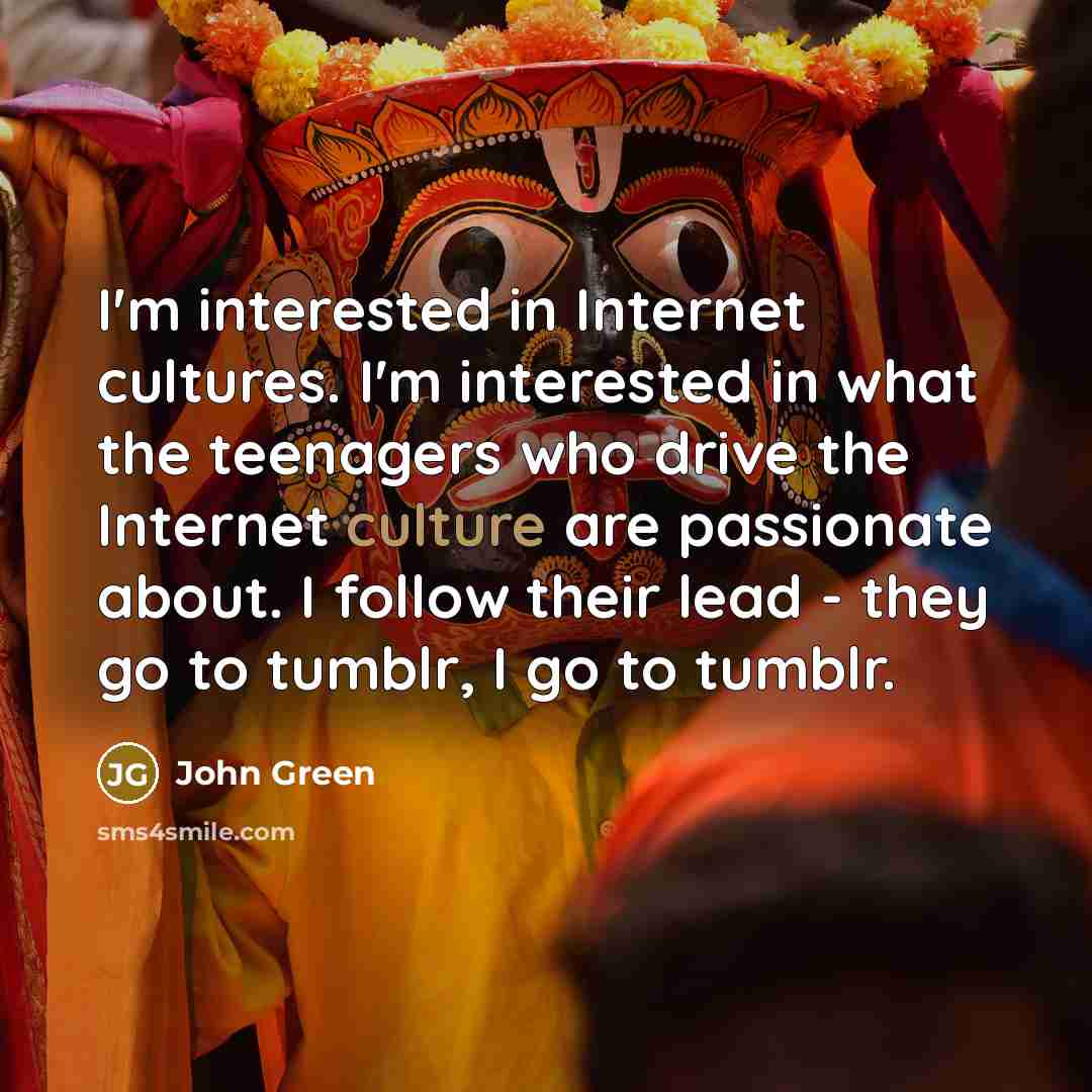 “I'm interested in Internet cultures. I'm interested in what the…” quote by John Green