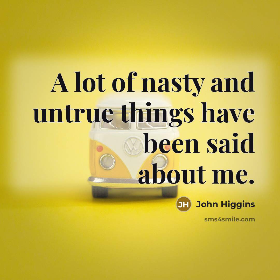 “A lot of nasty and untrue things have been said…” quote by John Higgins