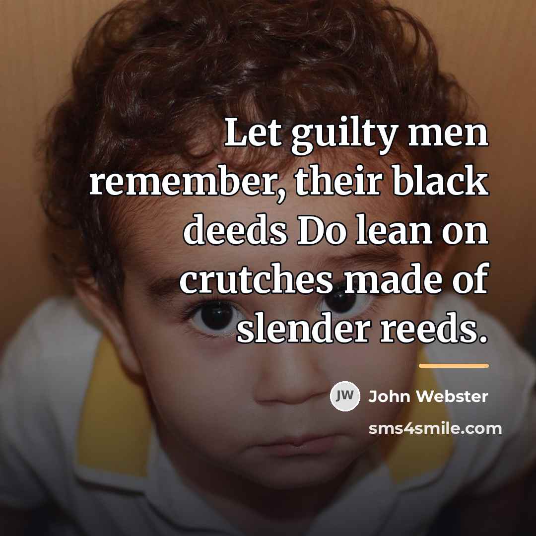 “Let guilty men remember, their black deeds Do lean on…” quote by John Webster