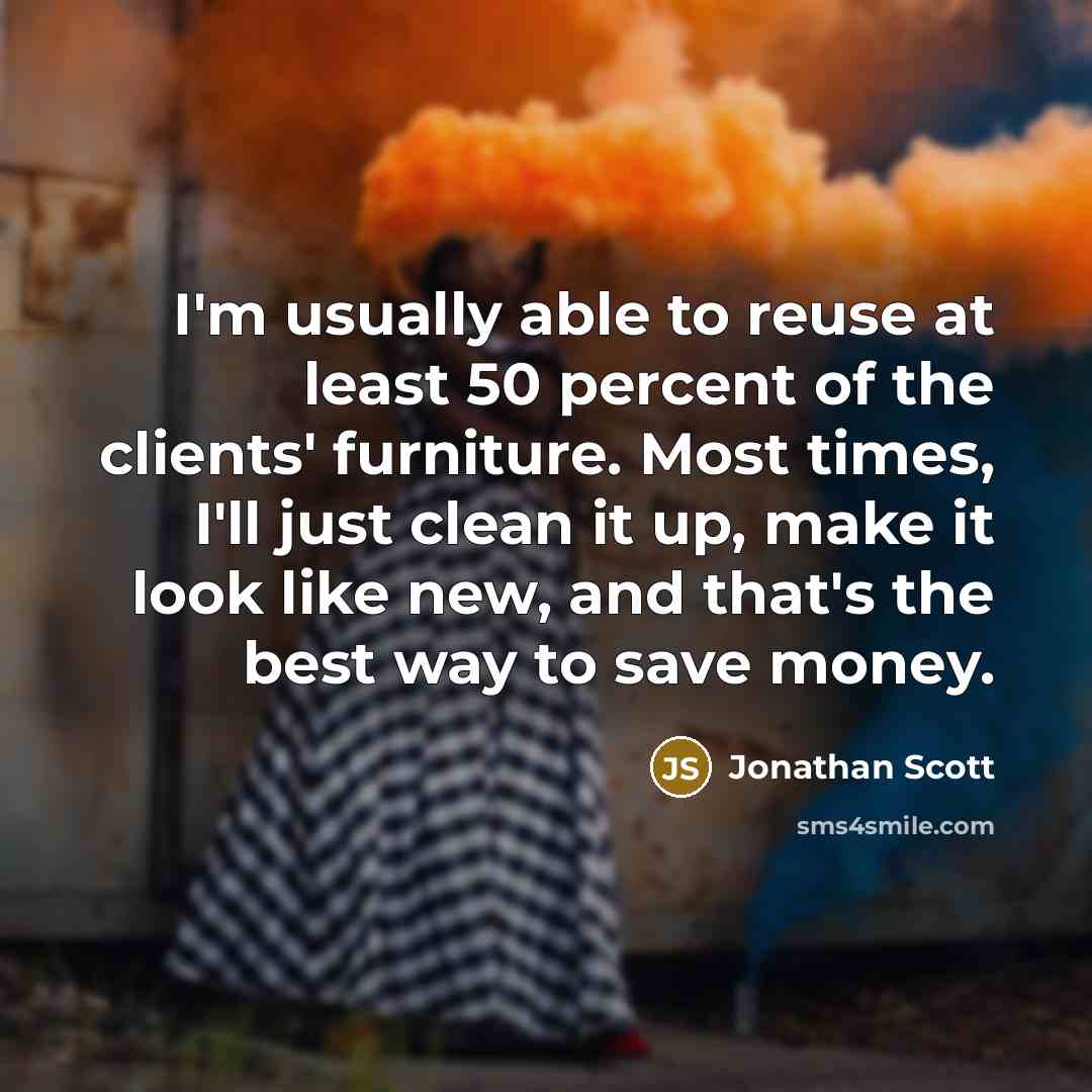 “I'm usually able to reuse at least 50 percent of…” quote by Jonathan Scott