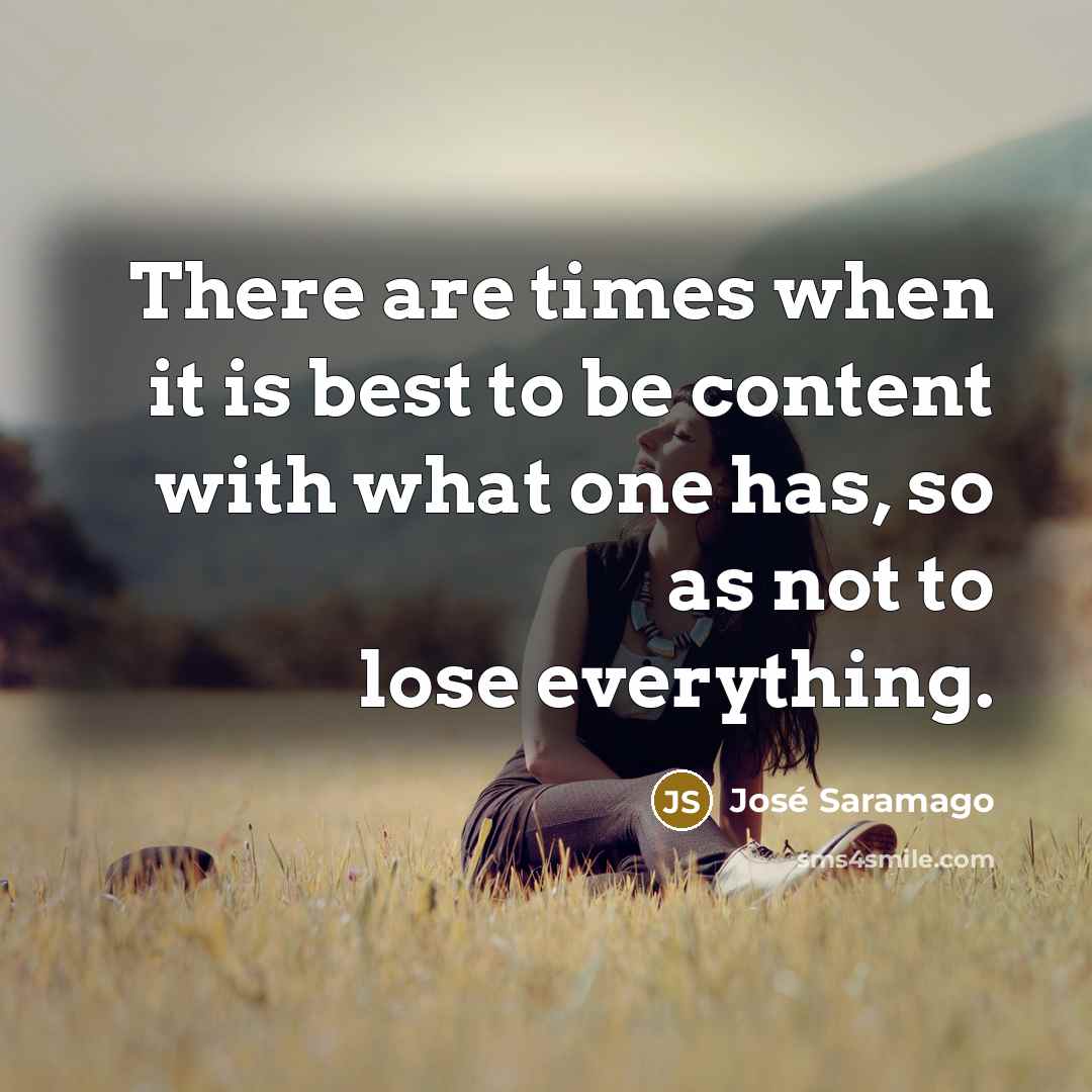 “There are times when it is best to be content…” quote by Jose Saramago