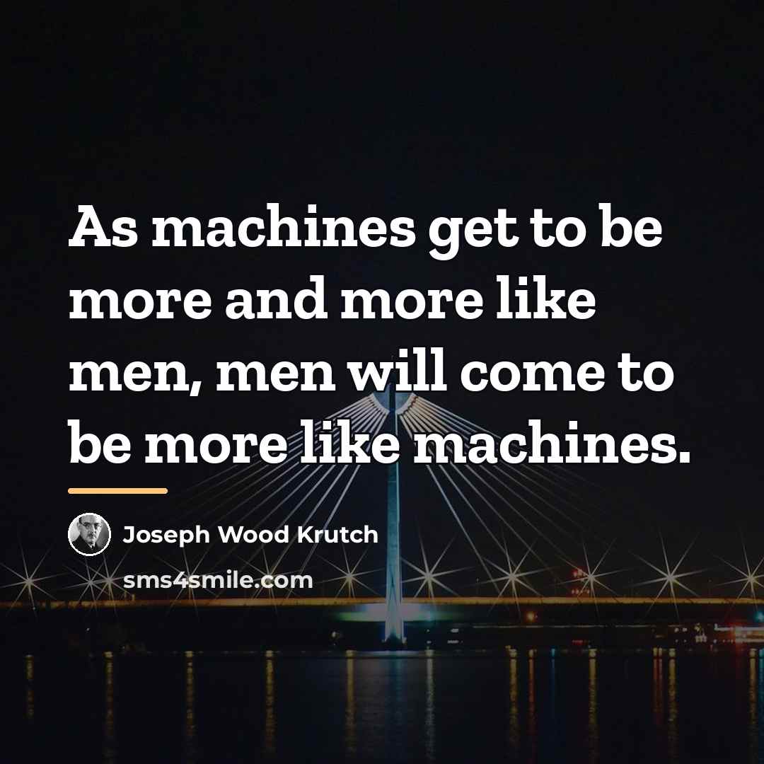 “As machines get to be more and more like men,…” quote by Joseph Wood Krutch