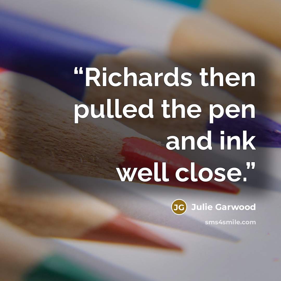 “Richards then pulled the pen and ink well close.” quote by Julie Garwood