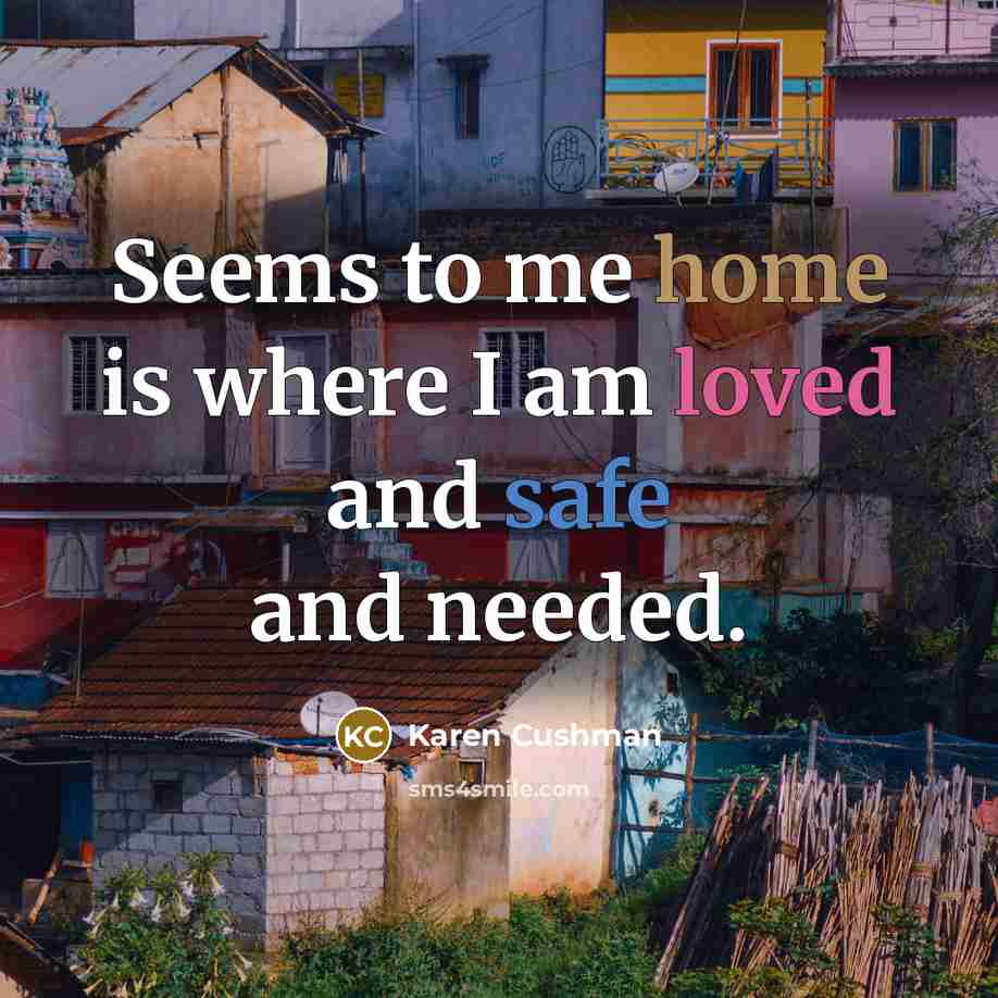 “Seems to me home is where I am loved and…” quote by Karen Cushman