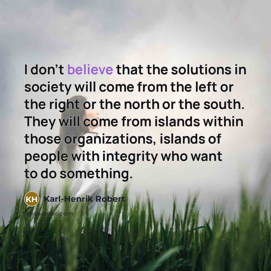 “I don't believe that the solutions in society will come…” quote by Karl-Henrik Robert