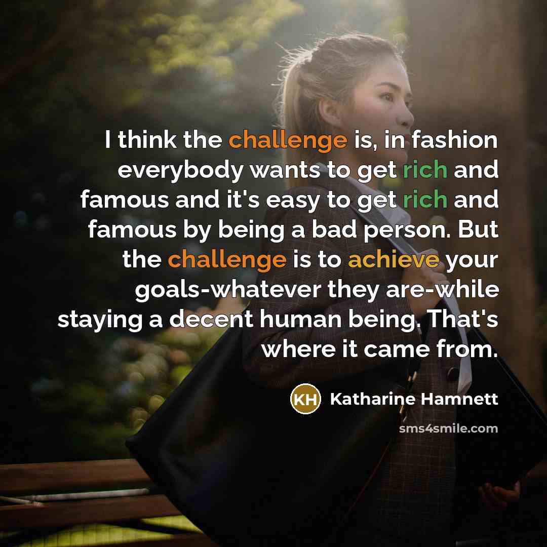 “I think the challenge is, in fashion everybody wants to…” quote by Katharine Hamnett