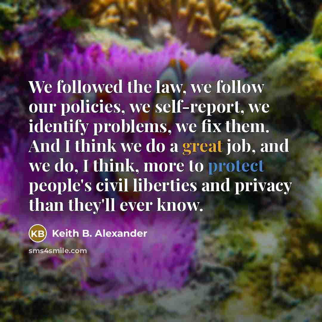 “We followed the law, we follow our policies, we self-report,…” quote by Keith B. Alexander