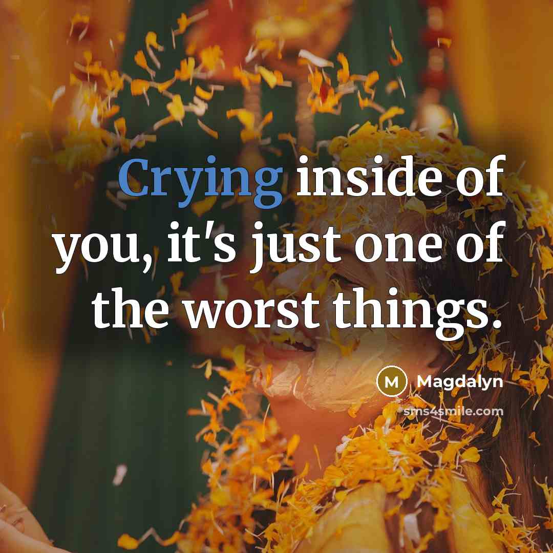 “Crying inside of you, it's just one of the worst things.” quote by Magdalyn