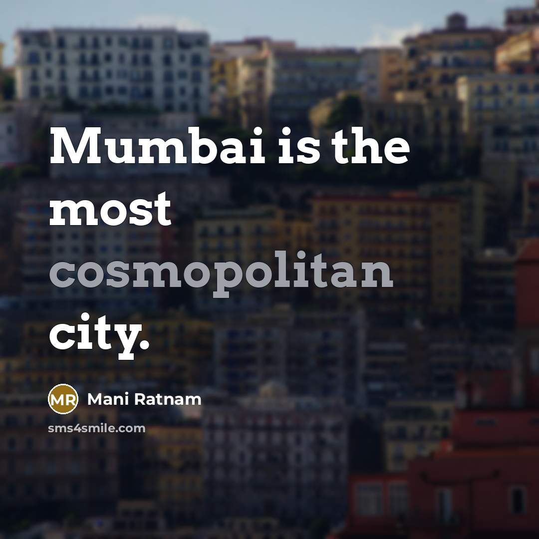 “Mumbai is the most cosmopolitan city.…” quote by Mani Ratnam