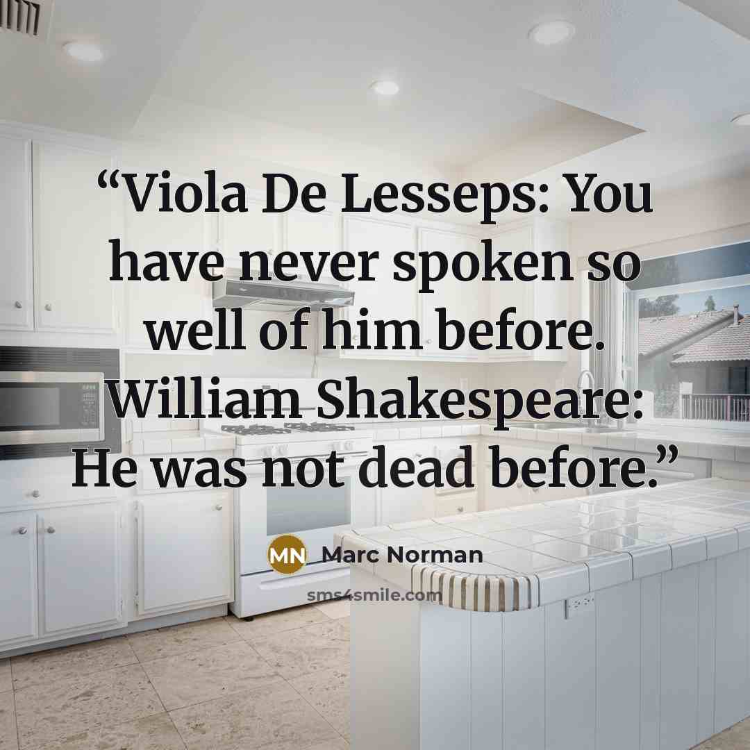 “Viola De Lesseps: You have never spoken so well of him before. William Shakespeare: He was not dead before.” quote by Marc Norman