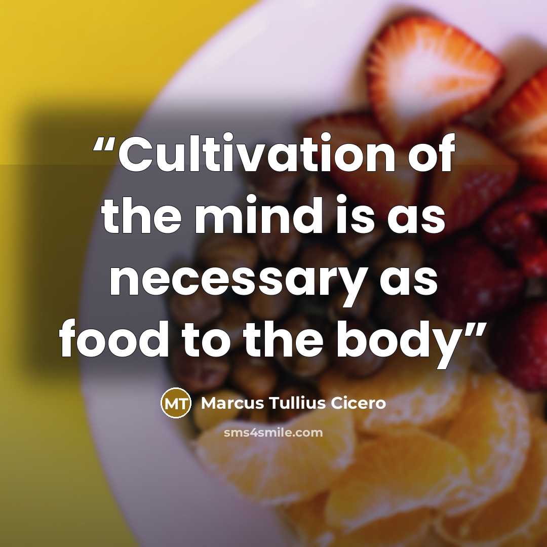 “Cultivation of the mind is as necessary as food to the body” quote by Marcus Tullius Cicero