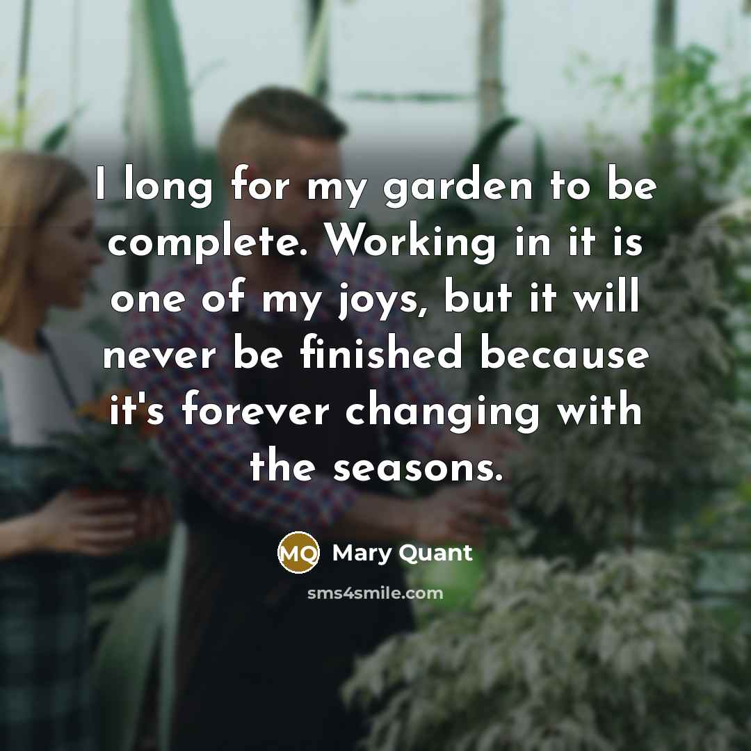 “I long for my garden to be complete. Working in…” quote by Mary Quant