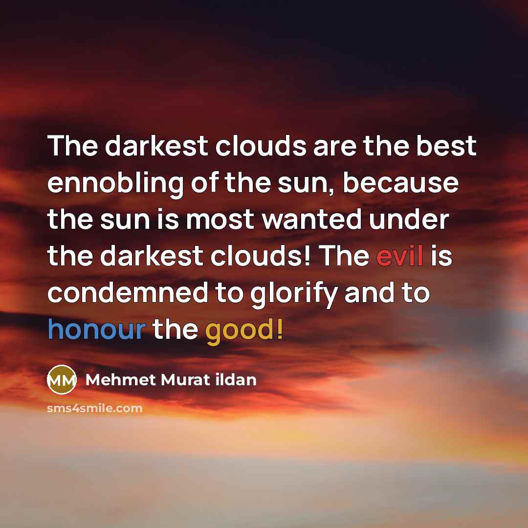 “The darkest clouds are the best ennobling of the sun,…” quote by Mehmet Murat Ildan