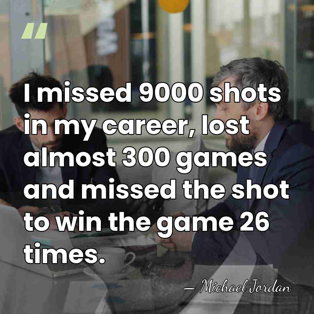 I missed 9000 shots in my career, lost almost 300 games and&hellip; - Michael Jordan