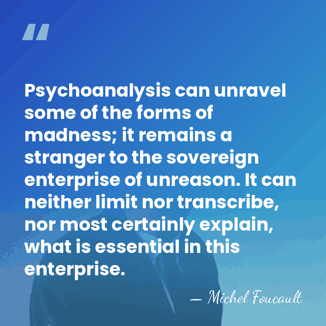 Psychoanalysis can unravel some of the forms of madness; it remains a&hellip; - Michel Foucault