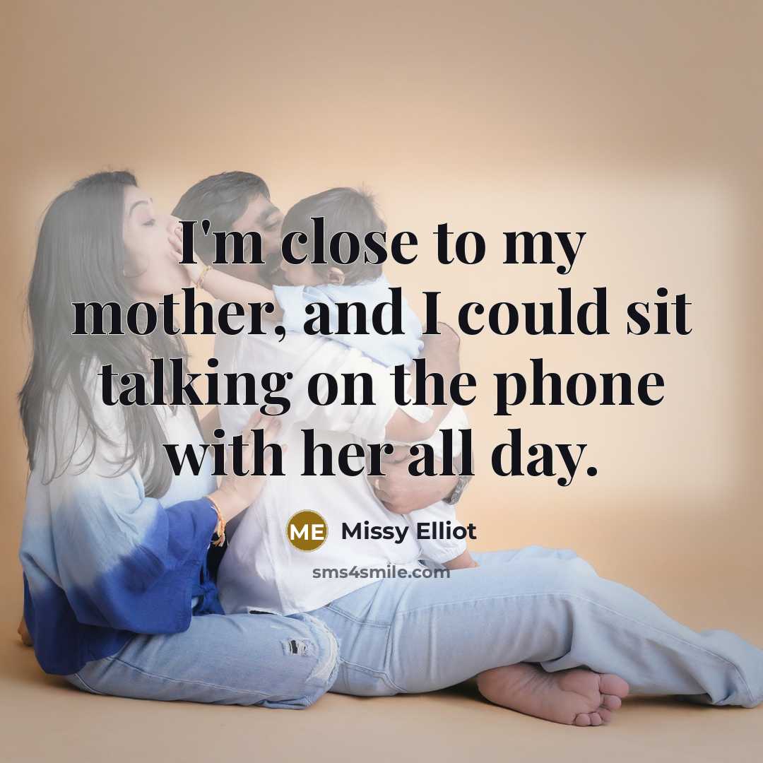 “I'm close to my mother, and I could sit talking…” quote by Missy Elliot
